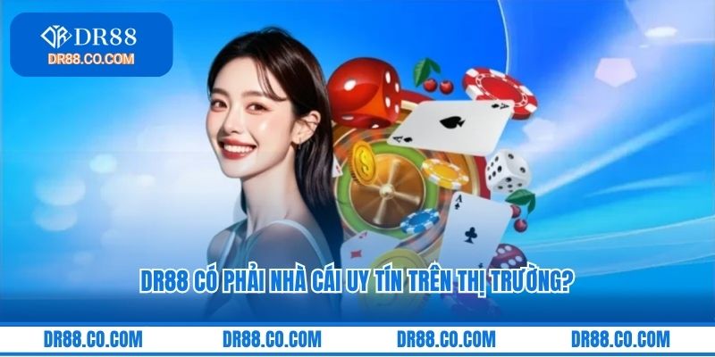 DR88 có phải nhà cái uy tín trên thị trường?
